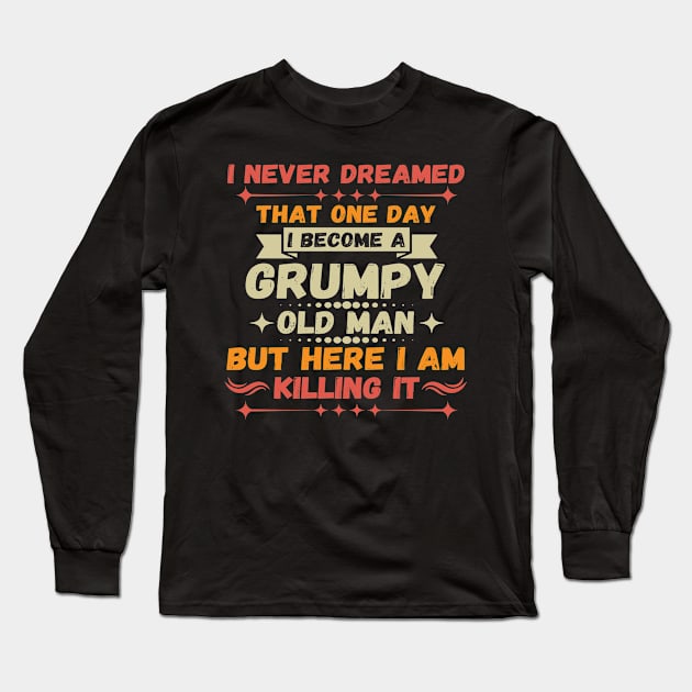 I Never Dreamed That I'd Become A Grumpy Old Man Grandpa Long Sleeve T-Shirt by John green